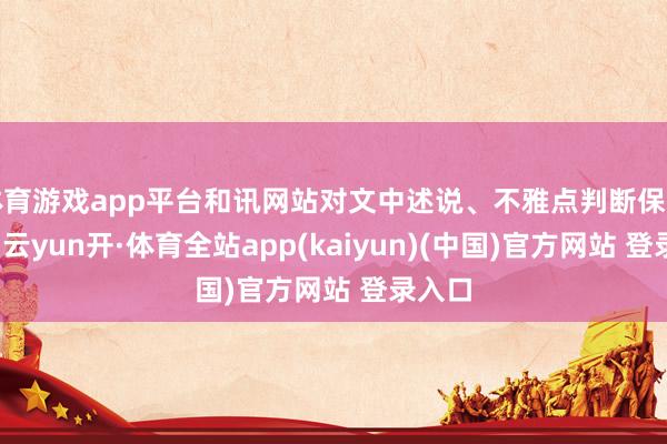 体育游戏app平台和讯网站对文中述说、不雅点判断保握中立-云yun开·体育全站app(kaiyun)(中国)官方网站 登录入口
