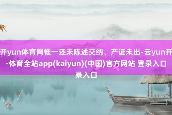开yun体育网惟一还未陈述交纳、产证未出-云yun开·体育全站app(kaiyun)(中国)官方网站 登录入口