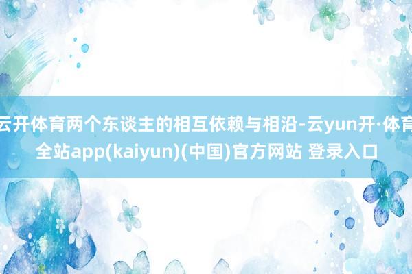 云开体育两个东谈主的相互依赖与相沿-云yun开·体育全站app(kaiyun)(中国)官方网站 登录入口
